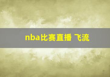 nba比赛直播 飞流